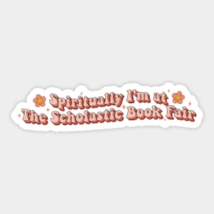 Spiritually I'm at The Scholastic Book Fair Book Lover Sticker Bookish Vinyl Laptop Decal Booktok Gift Journal Stickers Reading Present Smut Library Spicy Reader Read Sticker